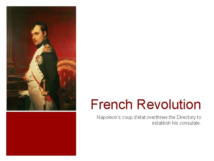 French Revolution Napoleon’s coup d’état overthrew the Directory to establish his consulate. 