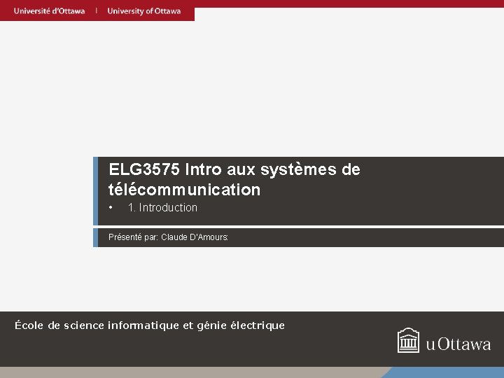 ELG 3575 Intro aux systèmes de télécommunication • 1. Introduction Présenté par: Claude D’Amours: