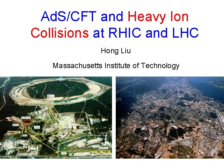 Ad. S/CFT and Heavy Ion Collisions at RHIC and LHC Hong Liu Massachusetts Institute