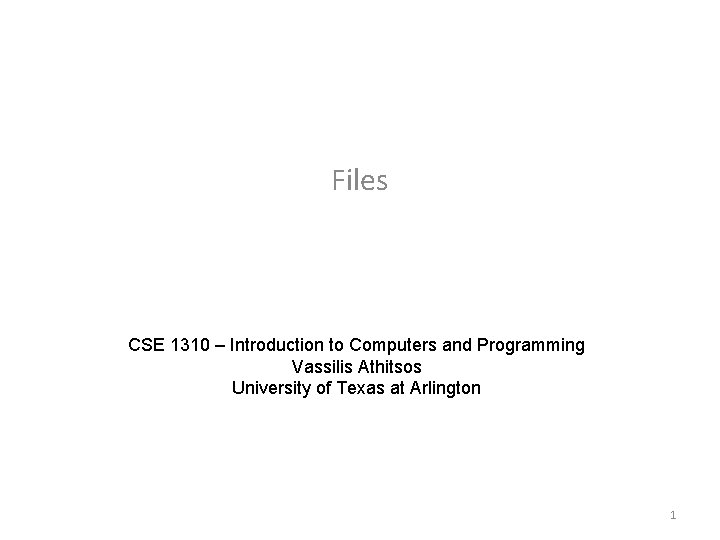 Files CSE 1310 – Introduction to Computers and Programming Vassilis Athitsos University of Texas