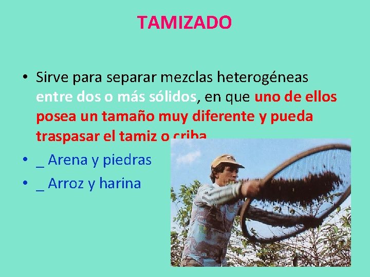 TAMIZADO • Sirve para separar mezclas heterogéneas entre dos o más sólidos, en que