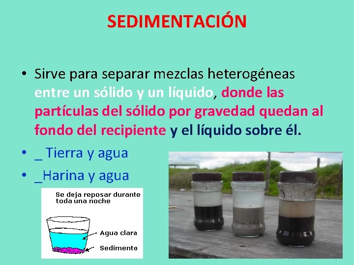 SEDIMENTACIÓN • Sirve para separar mezclas heterogéneas entre un sólido y un líquido, donde