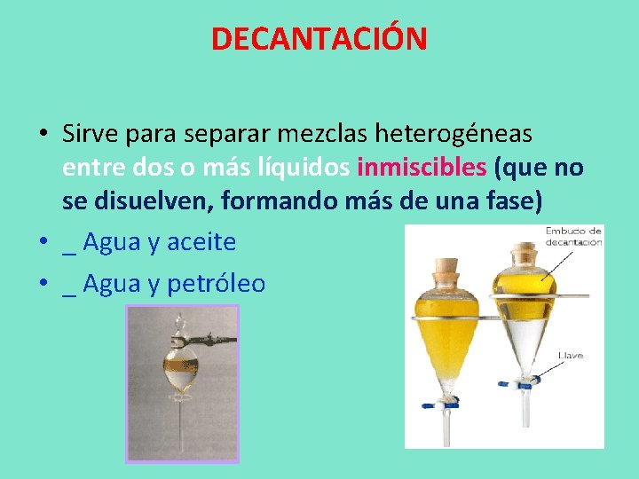 DECANTACIÓN • Sirve para separar mezclas heterogéneas entre dos o más líquidos inmiscibles (que