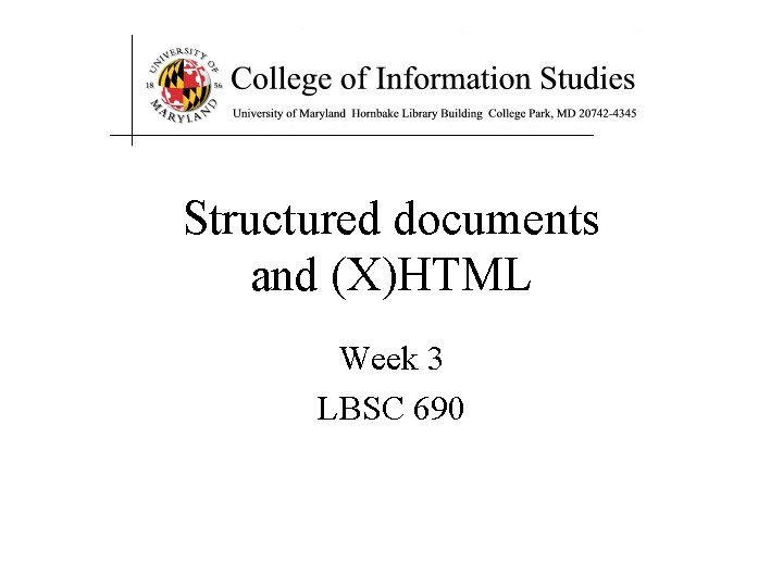 Structured documents and (X)HTML Week 3 LBSC 690 