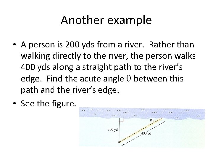 Another example • A person is 200 yds from a river. Rather than walking