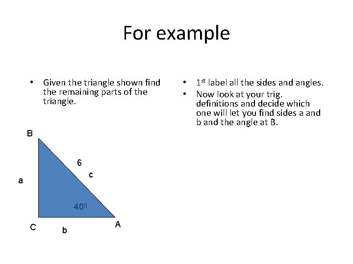 For example • Given the triangle shown find the remaining parts of the triangle.