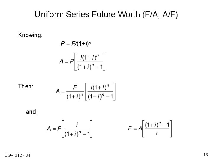 Uniform Series Future Worth (F/A, A/F) Knowing: P = F/(1+i)n Then: and, EGR 312