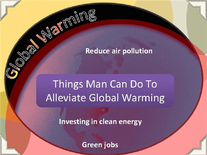 Reduce air pollution Things Man Can Do To Alleviate Global Warming Investing in clean