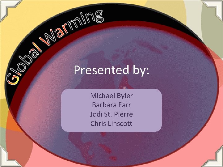 Presented by: Michael Byler Barbara Farr Jodi St. Pierre Chris Linscott 