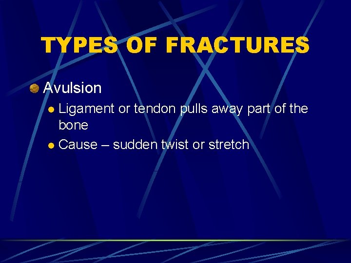 TYPES OF FRACTURES Avulsion Ligament or tendon pulls away part of the bone l