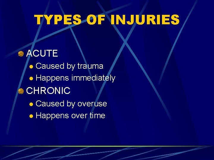 TYPES OF INJURIES ACUTE Caused by trauma l Happens immediately l CHRONIC Caused by