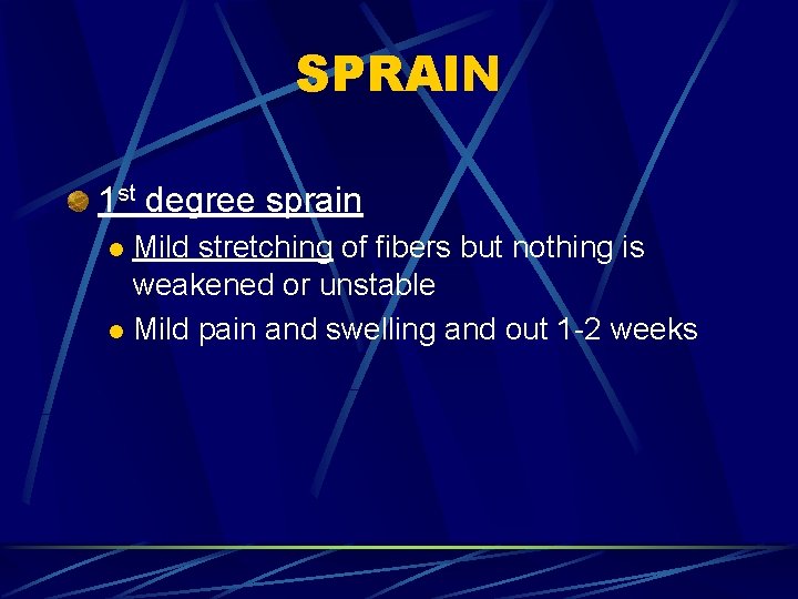 SPRAIN 1 st degree sprain Mild stretching of fibers but nothing is weakened or