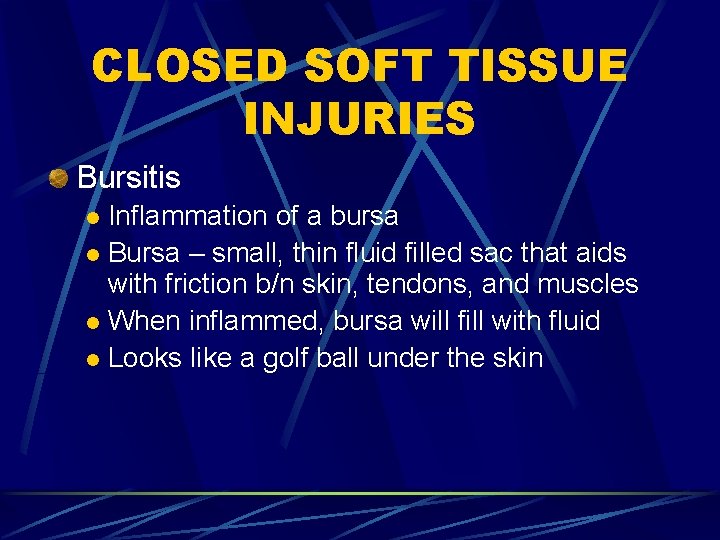 CLOSED SOFT TISSUE INJURIES Bursitis Inflammation of a bursa l Bursa – small, thin