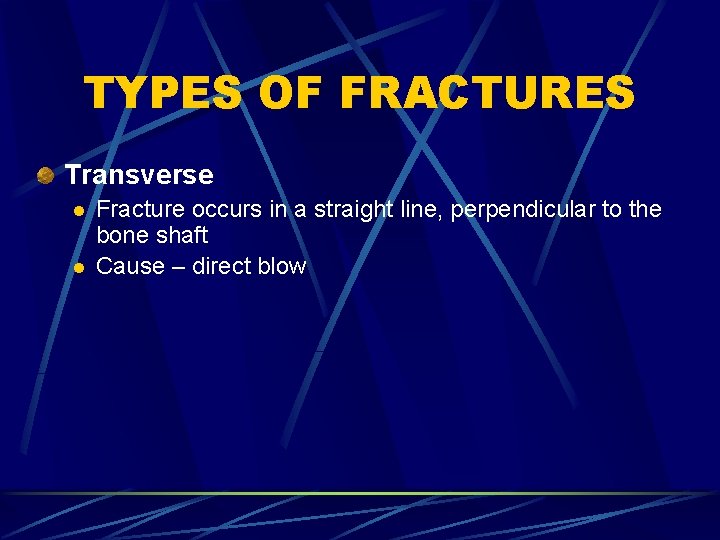 TYPES OF FRACTURES Transverse l l Fracture occurs in a straight line, perpendicular to