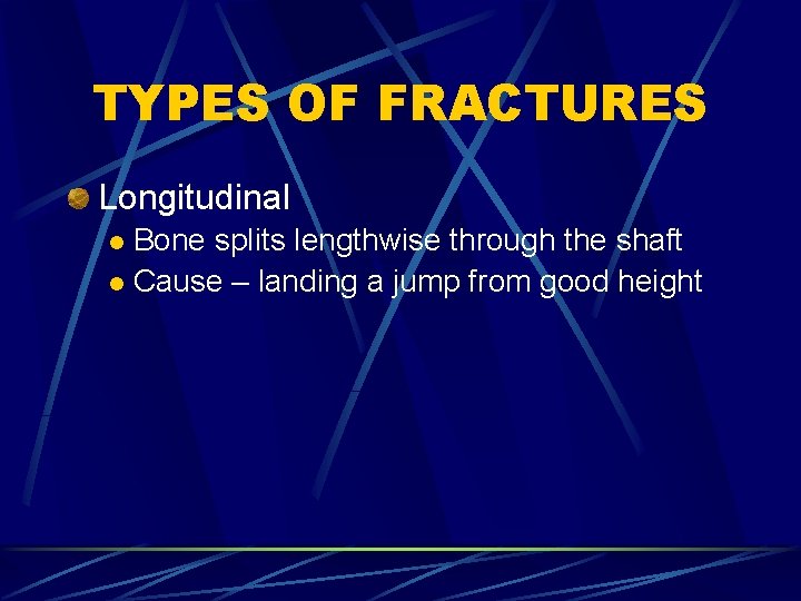 TYPES OF FRACTURES Longitudinal Bone splits lengthwise through the shaft l Cause – landing