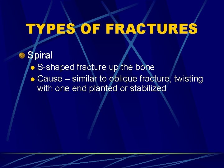 TYPES OF FRACTURES Spiral S-shaped fracture up the bone l Cause – similar to