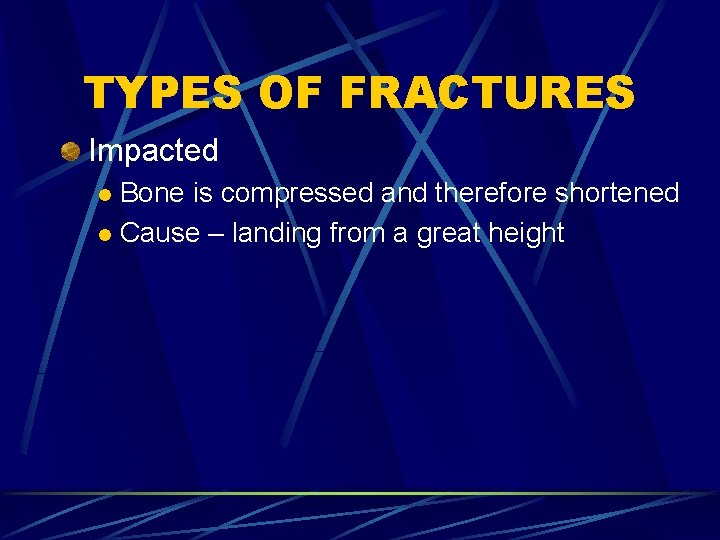 TYPES OF FRACTURES Impacted Bone is compressed and therefore shortened l Cause – landing