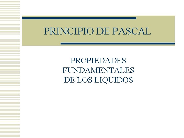 PRINCIPIO DE PASCAL PROPIEDADES FUNDAMENTALES DE LOS LIQUIDOS 