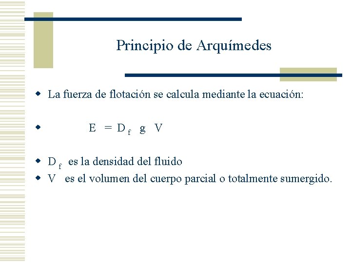 Principio de Arquímedes w La fuerza de flotación se calcula mediante la ecuación: w