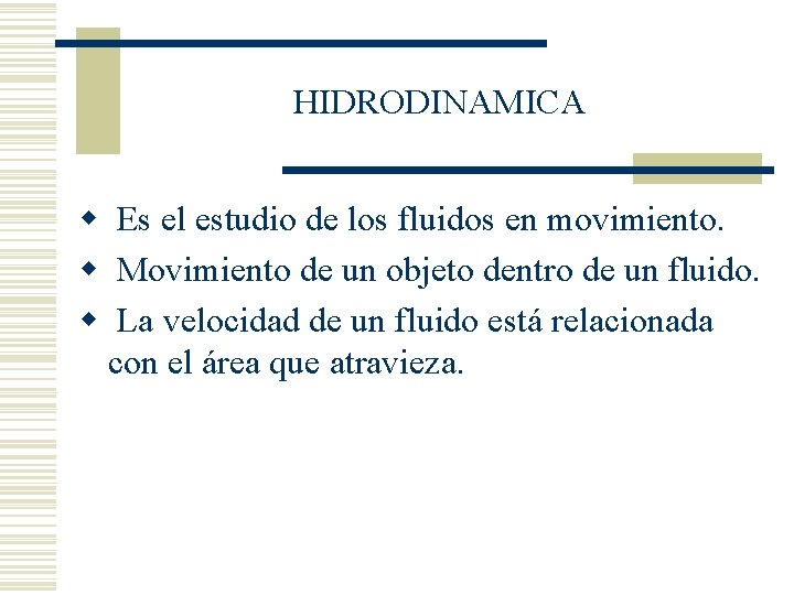 HIDRODINAMICA w Es el estudio de los fluidos en movimiento. w Movimiento de un