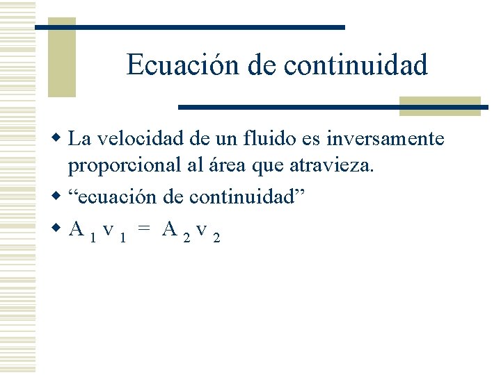 Ecuación de continuidad w La velocidad de un fluido es inversamente proporcional al área