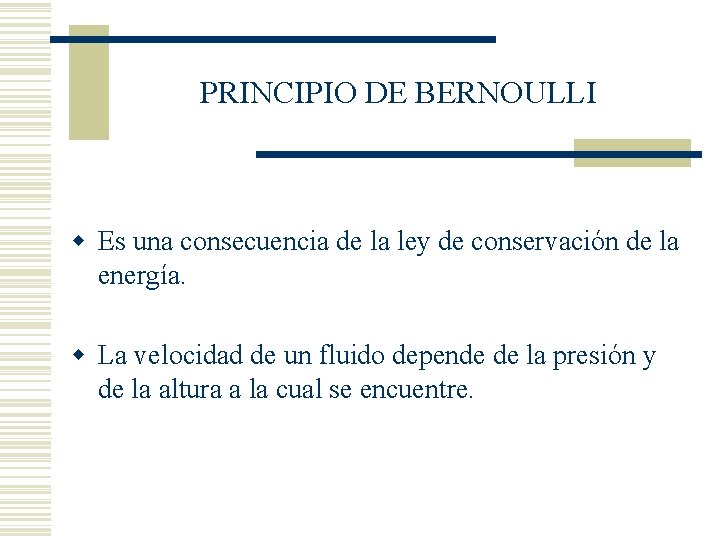 PRINCIPIO DE BERNOULLI w Es una consecuencia de la ley de conservación de la