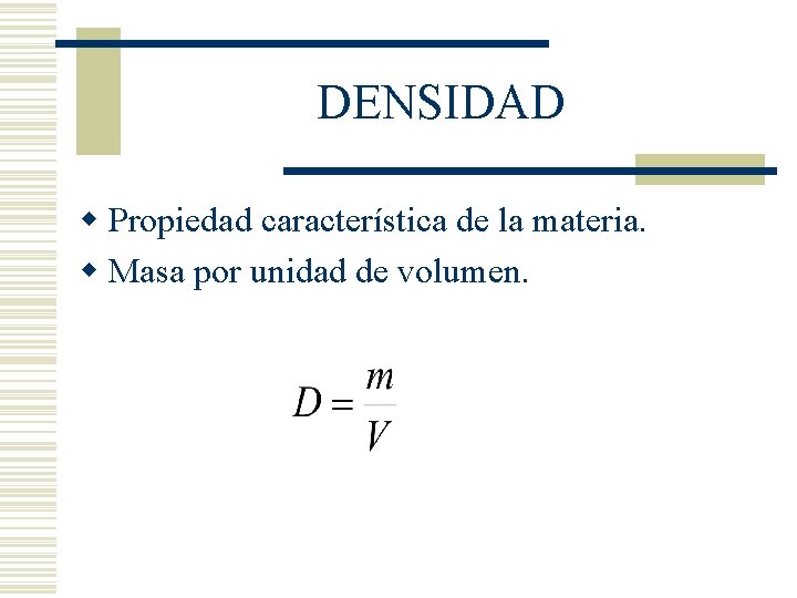 DENSIDAD w Propiedad característica de la materia. w Masa por unidad de volumen. 