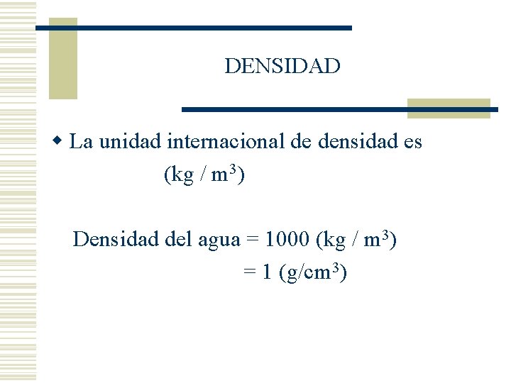 DENSIDAD w La unidad internacional de densidad es (kg / m 3) Densidad del