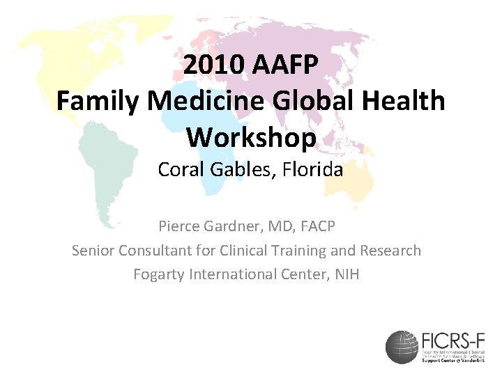 2010 AAFP Family Medicine Global Health Workshop Coral Gables, Florida Pierce Gardner, MD, FACP