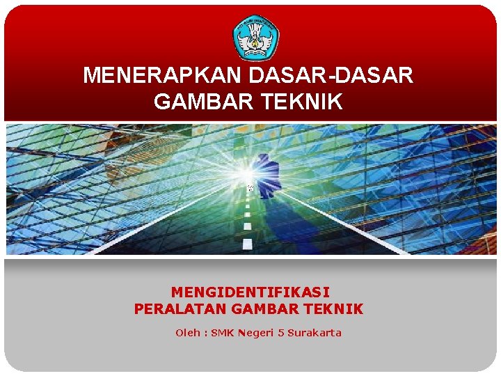 MENERAPKAN DASAR-DASAR GAMBAR TEKNIK MENGIDENTIFIKASI PERALATAN GAMBAR TEKNIK Oleh : SMK Negeri 5 Surakarta