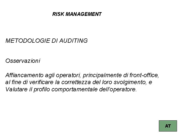 RISK MANAGEMENT METODOLOGIE DI AUDITING Osservazioni Affiancamento agli operatori, principalmente di front-office, al fine