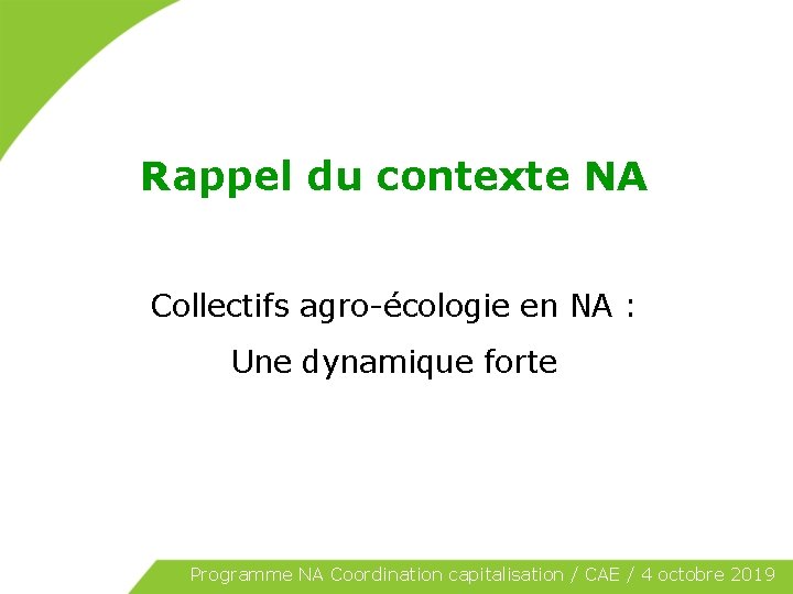 Rappel du contexte NA Collectifs agro-écologie en NA : Une dynamique forte Programme NA
