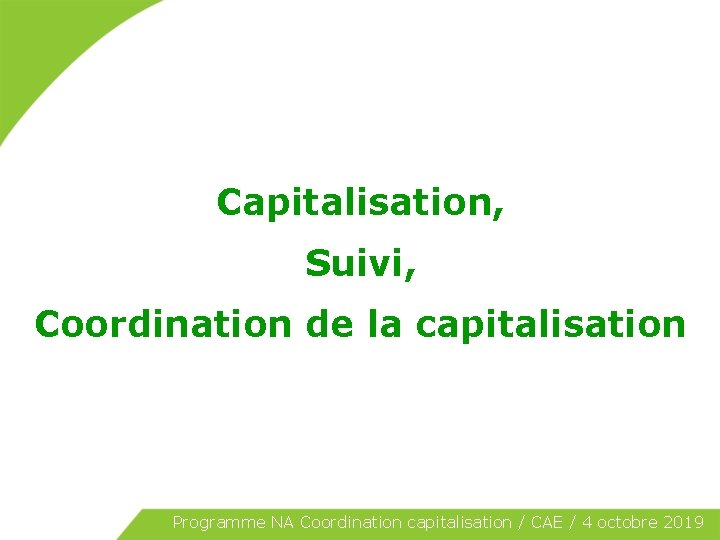 Capitalisation, Suivi, Coordination de la capitalisation Programme NA Coordination capitalisation / CAE / 4