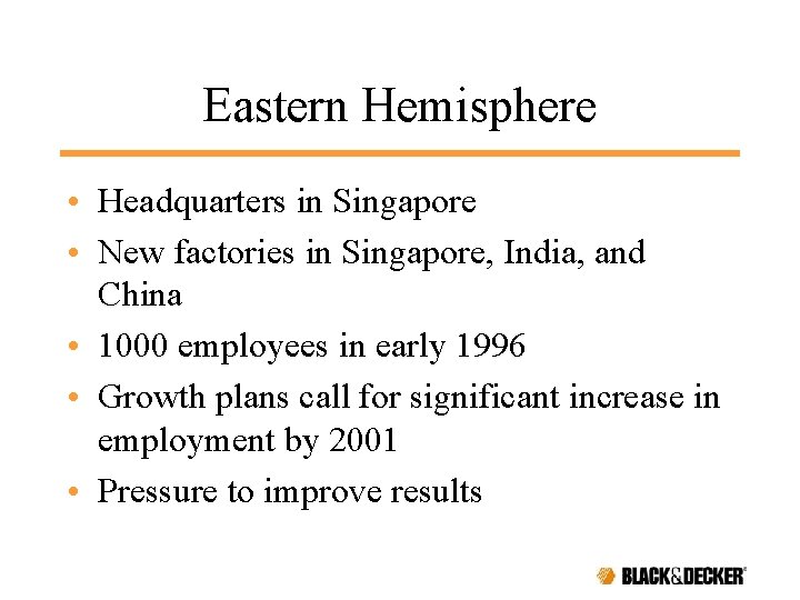 Eastern Hemisphere • Headquarters in Singapore • New factories in Singapore, India, and China