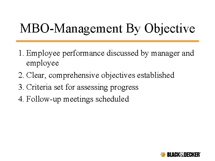 MBO-Management By Objective 1. Employee performance discussed by manager and employee 2. Clear, comprehensive