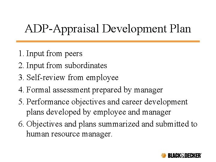 ADP-Appraisal Development Plan 1. Input from peers 2. Input from subordinates 3. Self-review from