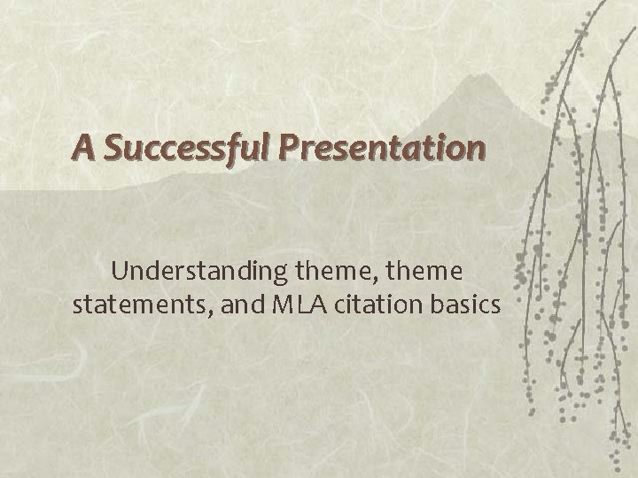 A Successful Presentation Understanding theme, theme statements, and MLA citation basics 