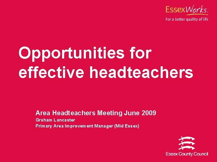 Opportunities for effective headteachers Area Headteachers Meeting June 2009 Graham Lancaster Primary Area Improvement