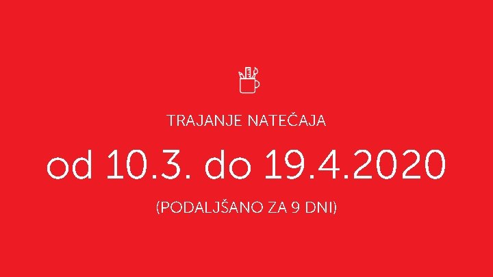 TRAJANJE NATEČAJA od 10. 3. do 19. 4. 2020 (PODALJŠANO ZA 9 DNI) 