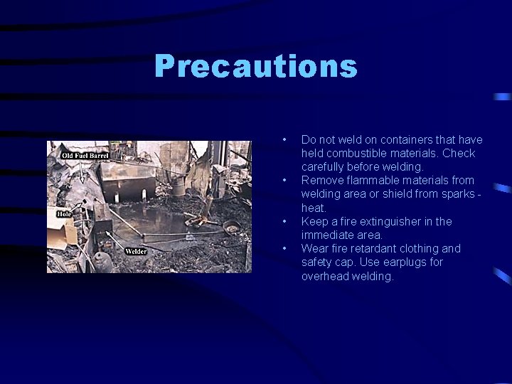 Precautions • • Do not weld on containers that have held combustible materials. Check Precautions • • Do not weld on containers that have held combustible materials. Check