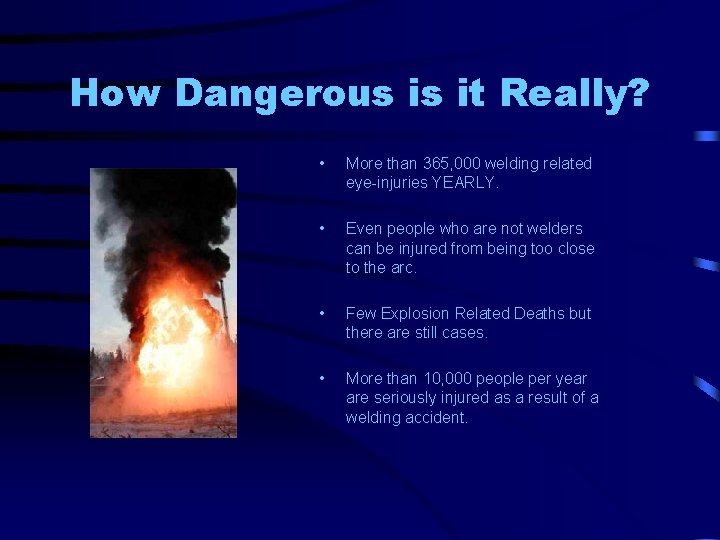 How Dangerous is it Really? • More than 365, 000 welding related eye-injuries YEARLY.