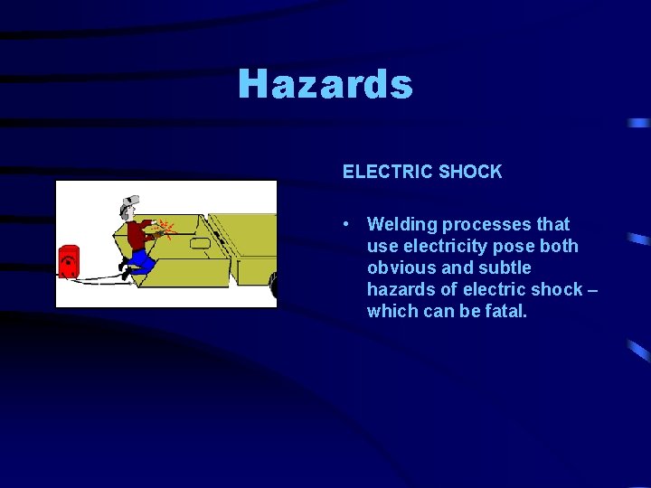 Hazards ELECTRIC SHOCK • Welding processes that use electricity pose both obvious and subtle