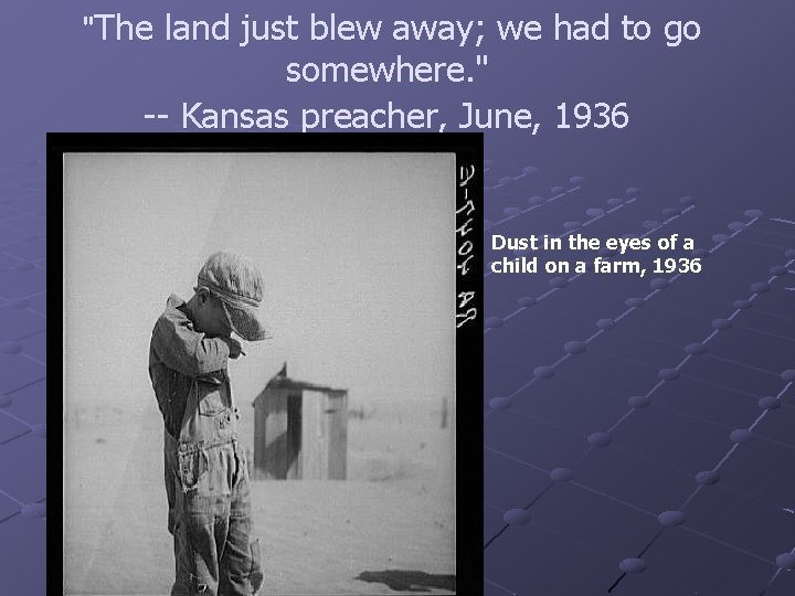 "The land just blew away; we had to go somewhere. " -- Kansas preacher,