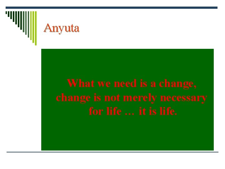 Anyuta What we need is a change, change is not merely necessary for life