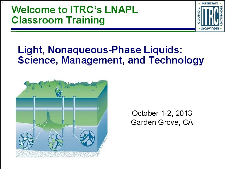 1 Welcome to ITRC‘s LNAPL Classroom Training Light, Nonaqueous-Phase Liquids: Science, Management, and Technology