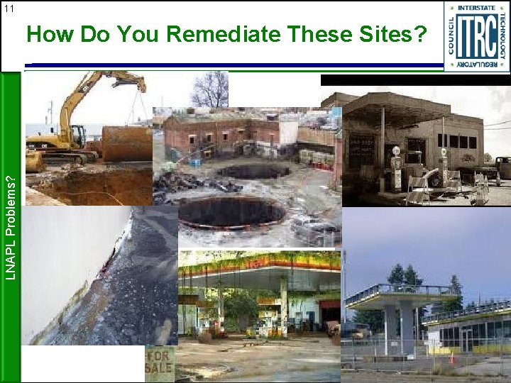 11 LNAPL Problems? How Do You Remediate These Sites? 