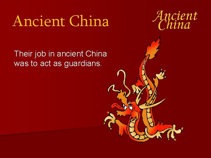 Ancient China Their job in ancient China was to act as guardians. 
