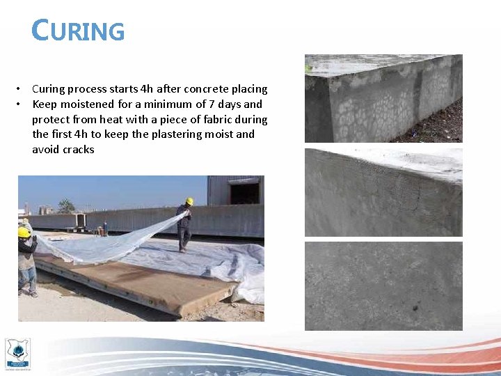 CURING • Curing process starts 4 h after concrete placing • Keep moistened for