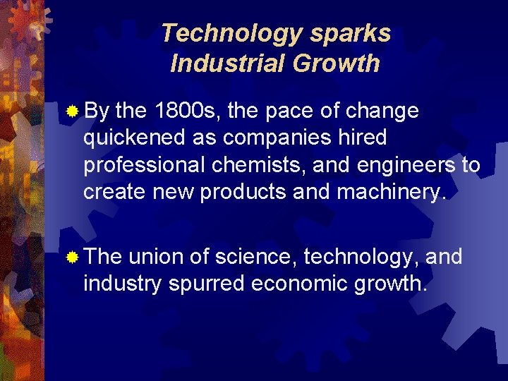 Technology sparks Industrial Growth ® By the 1800 s, the pace of change quickened