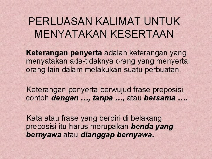 PERLUASAN KALIMAT UNTUK MENYATAKAN KESERTAAN Keterangan penyerta adalah keterangan yang menyatakan ada-tidaknya orang yang